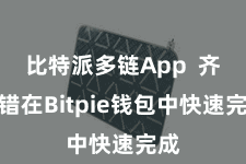 比特派多链App  齐不错在Bitpie钱包中快速完成