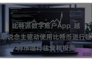 比特派数字账户App  越来越多的东说念主驱动使用比特币进行往复和投资